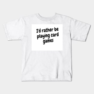 I'd rather be playing card games Kids T-Shirt